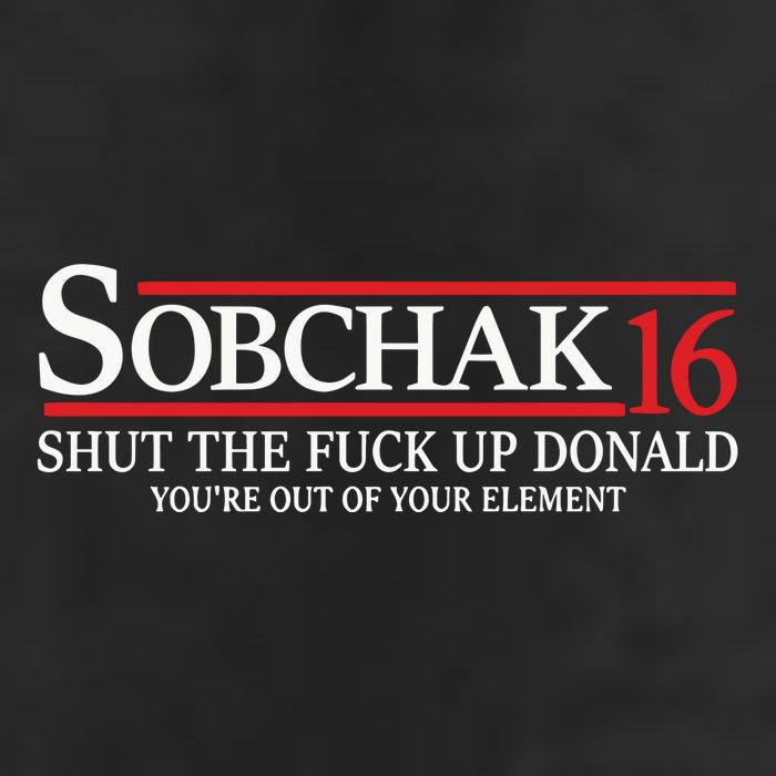 Sobchak 16 Shut The Fuck Up Donald YouRe Out Of Your Element Trucker Hat