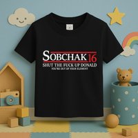 Sobchak 16 Shut The Fuck Up Donald YouRe Out Of Your Element Toddler T-Shirt