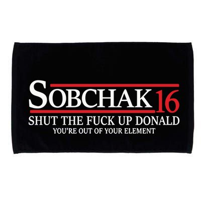 Sobchak 16 Shut The Fuck Up Donald YouRe Out Of Your Element Microfiber Hand Towel