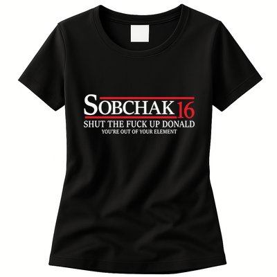 Sobchak 16 Shut The Fuck Up Donald YouRe Out Of Your Element Womens T-Shirt