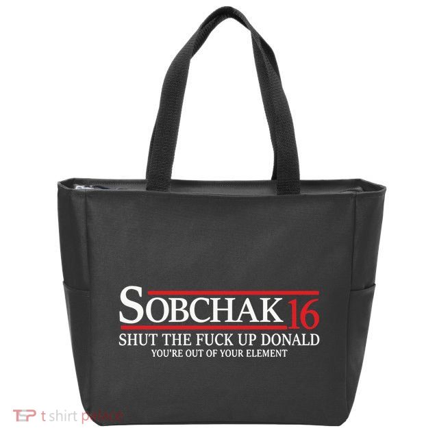 Sobchak 16 Shut The Fuck Up Donald YouRe Out Of Your Element Zip Tote Bag