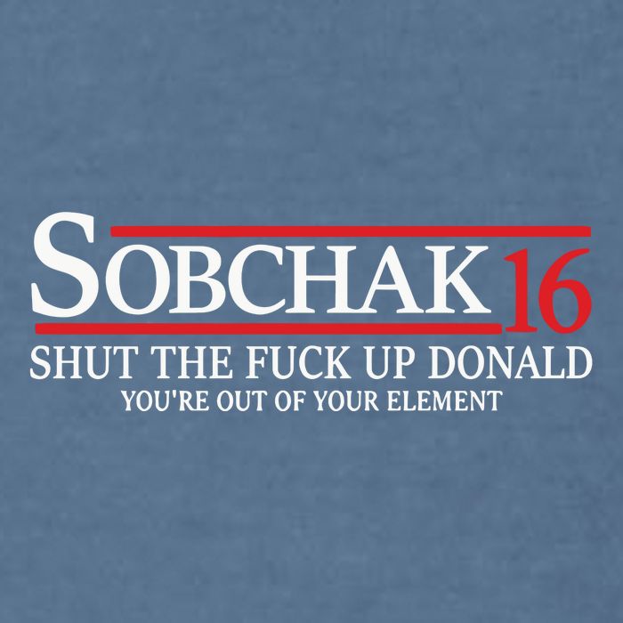 Sobchak 16 Shut The Fuck Up Donald YouRe Out Of Your Element Garment-Dyed Sweatshirt