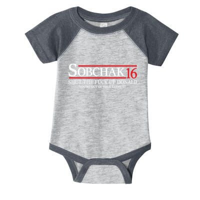 Sobchak 16 Shut The Fuck Up Donald YouRe Out Of Your Element Infant Baby Jersey Bodysuit