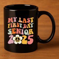 Senior 2025 My First Last Day College Graduation Year 11oz C Handle Ceramic Mug