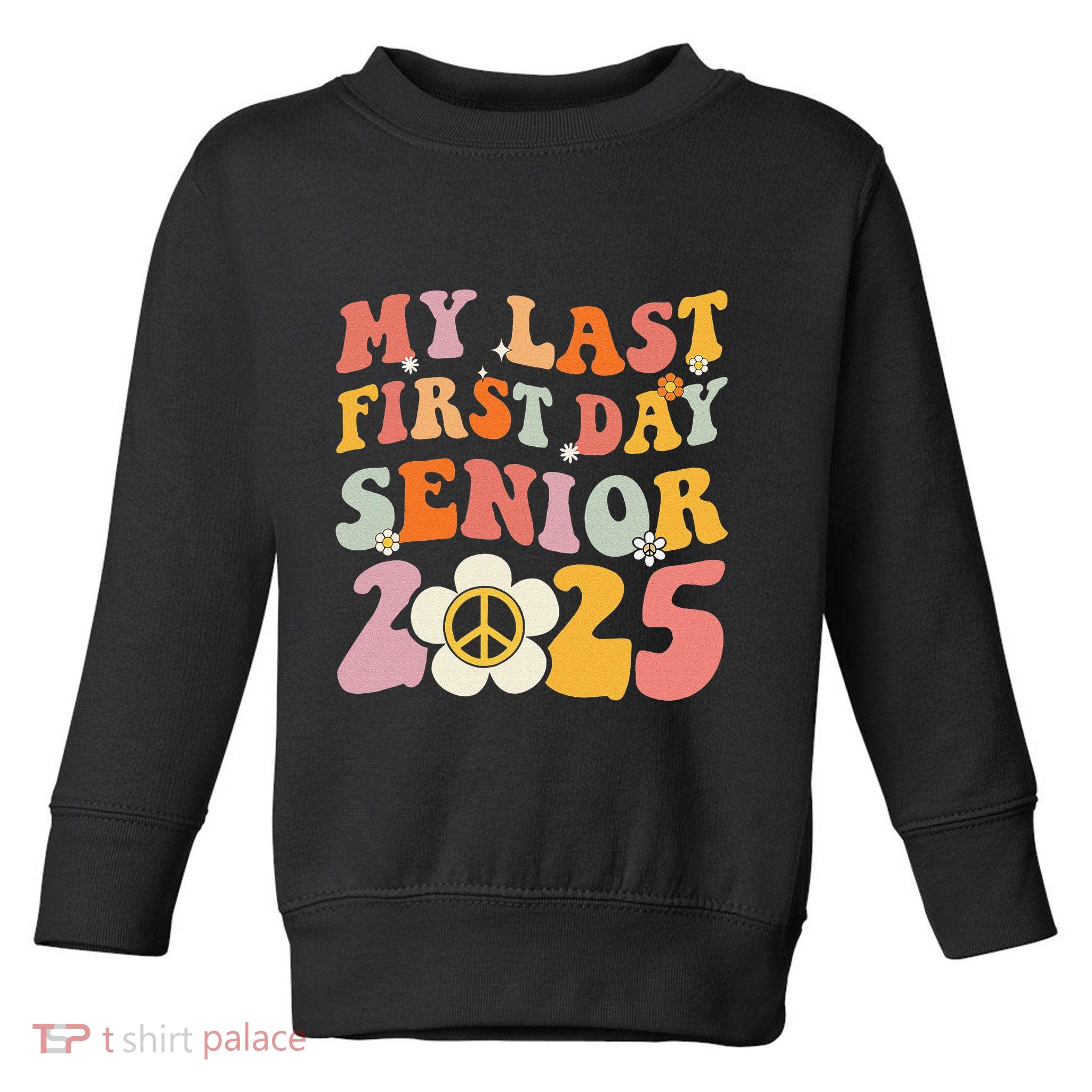 Senior 2025 My First Last Day College Graduation Year Toddler Sweatshirt