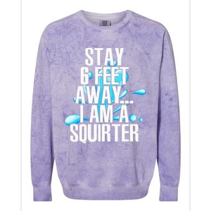 Stay 6 Feet Away I Am A Squirter Funny Wet Water Squirt Colorblast Crewneck Sweatshirt