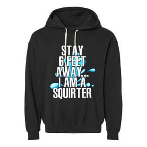 Stay 6 Feet Away I Am A Squirter Funny Wet Water Squirt Garment-Dyed Fleece Hoodie