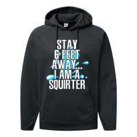 Stay 6 Feet Away I Am A Squirter Funny Wet Water Squirt Performance Fleece Hoodie