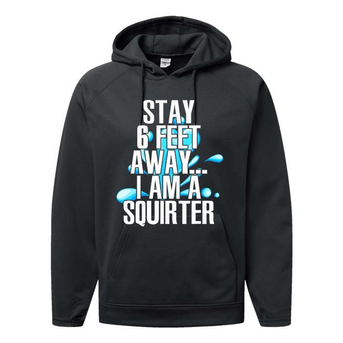 Stay 6 Feet Away I Am A Squirter Funny Wet Water Squirt Performance Fleece Hoodie