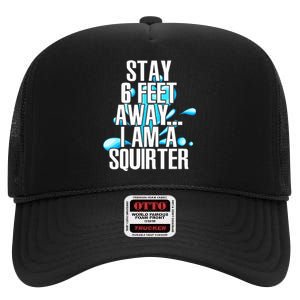 Stay 6 Feet Away I Am A Squirter Funny Wet Water Squirt High Crown Mesh Back Trucker Hat