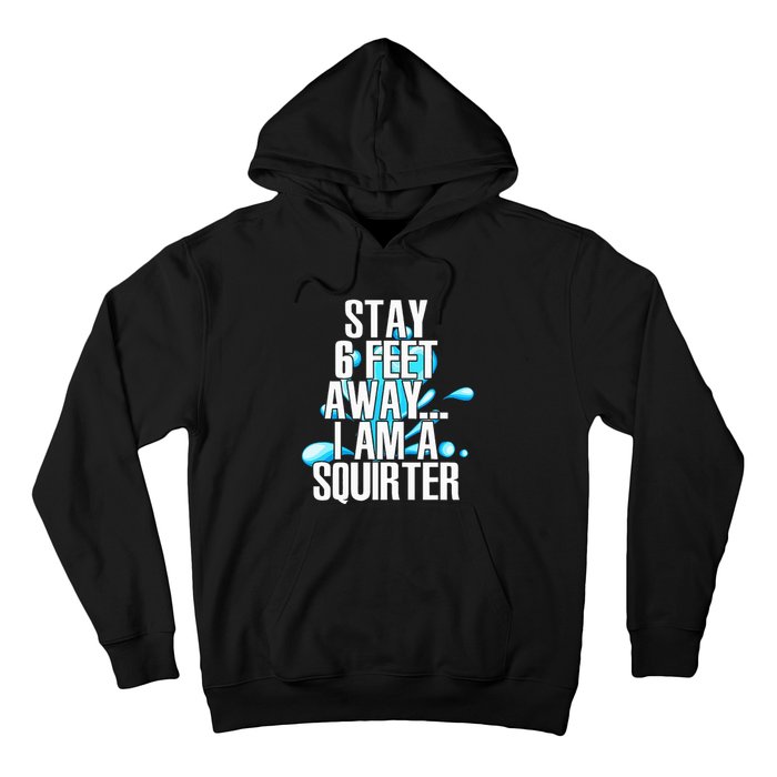 Stay 6 Feet Away I Am A Squirter Funny Wet Water Squirt Hoodie