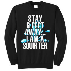 Stay 6 Feet Away I Am A Squirter Funny Wet Water Squirt Sweatshirt