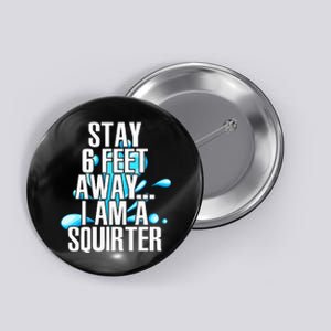 Stay 6 Feet Away I Am A Squirter Funny Wet Water Squirt Button