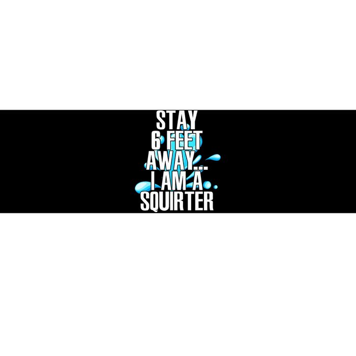 Stay 6 Feet Away I Am A Squirter Funny Wet Water Squirt Bumper Sticker