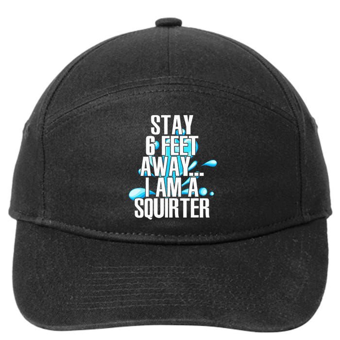 Stay 6 Feet Away I Am A Squirter Funny Wet Water Squirt 7-Panel Snapback Hat