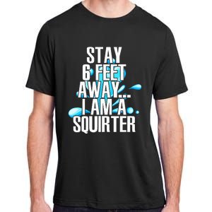 Stay 6 Feet Away I Am A Squirter Funny Wet Water Squirt Adult ChromaSoft Performance T-Shirt