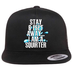 Stay 6 Feet Away I Am A Squirter Funny Wet Water Squirt Flat Bill Trucker Hat