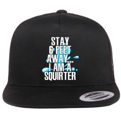 Stay 6 Feet Away I Am A Squirter Funny Wet Water Squirt Flatbill Hat