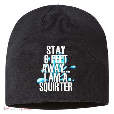 Stay 6 Feet Away I Am A Squirter Funny Wet Water Squirt Sustainable Beanie