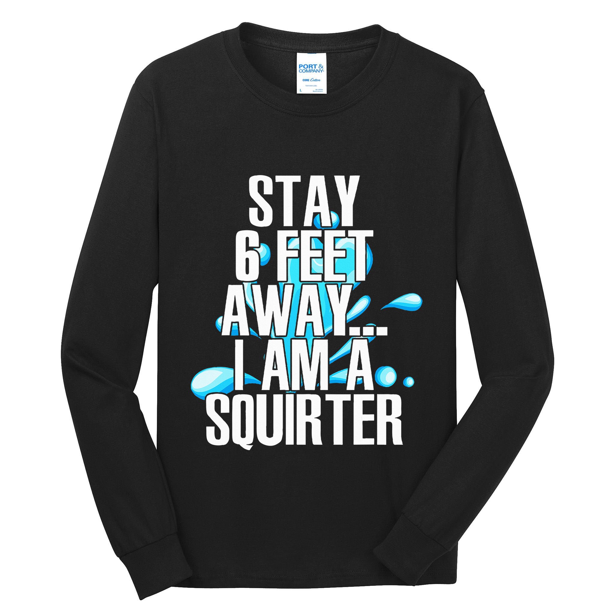 Stay 6 Feet Away I Am A Squirter Funny Wet Water Squirt Tall Long Sleeve T-Shirt