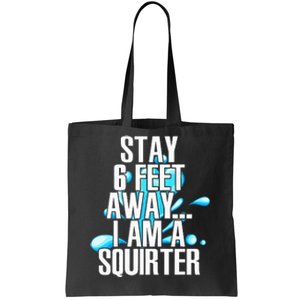 Stay 6 Feet Away I Am A Squirter Funny Wet Water Squirt Tote Bag