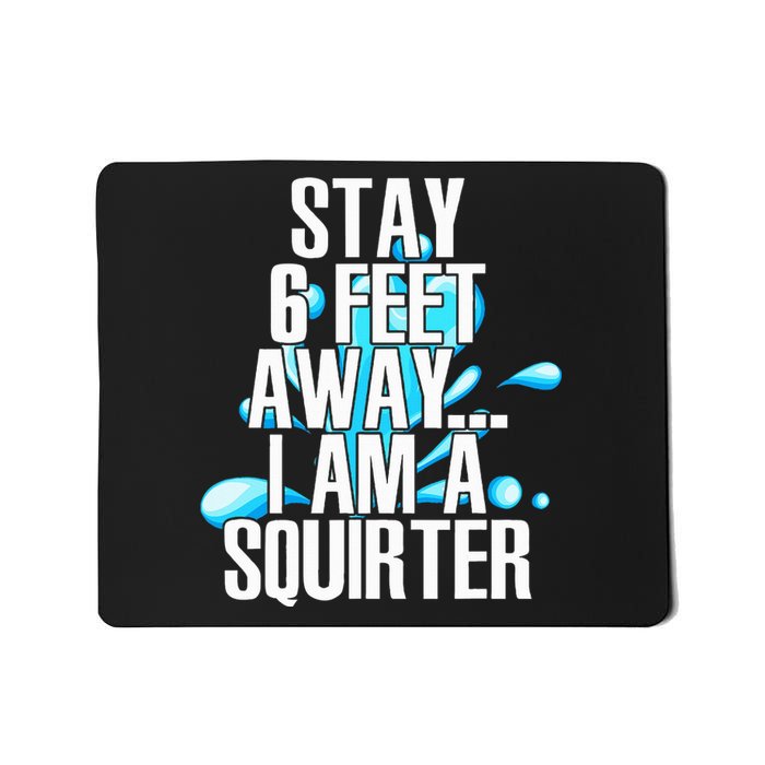 Stay 6 Feet Away I Am A Squirter Funny Wet Water Squirt Mousepad