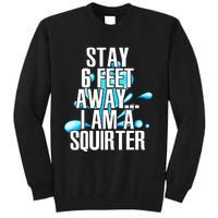 Stay 6 Feet Away I Am A Squirter Funny Wet Water Squirt Tall Sweatshirt