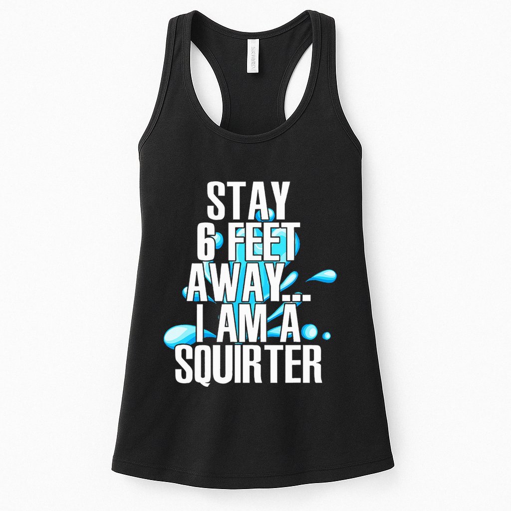 Stay 6 Feet Away I Am A Squirter Funny Wet Water Squirt Womens Tank Top