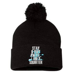 Stay 6 Feet Away I Am A Squirter Funny Wet Water Squirt Pom Pom 12in Knit Beanie