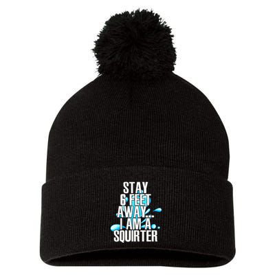 Stay 6 Feet Away I Am A Squirter Funny Wet Water Squirt Pom Pom 12in Knit Beanie