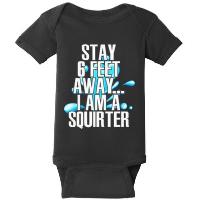 Stay 6 Feet Away I Am A Squirter Funny Wet Water Squirt Baby Bodysuit