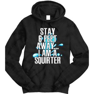 Stay 6 Feet Away I Am A Squirter Funny Wet Water Squirt Tie Dye Hoodie