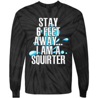 Stay 6 Feet Away I Am A Squirter Funny Wet Water Squirt Tie-Dye Long Sleeve Shirt