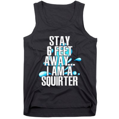 Stay 6 Feet Away I Am A Squirter Funny Wet Water Squirt Tank Top