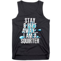 Stay 6 Feet Away I Am A Squirter Funny Wet Water Squirt Tank Top