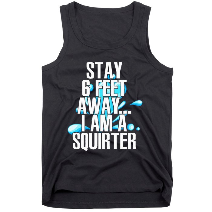 Stay 6 Feet Away I Am A Squirter Funny Wet Water Squirt Tank Top