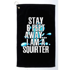 Stay 6 Feet Away I Am A Squirter Funny Wet Water Squirt Platinum Collection Golf Towel