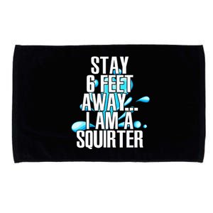 Stay 6 Feet Away I Am A Squirter Funny Wet Water Squirt Microfiber Hand Towel