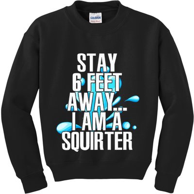 Stay 6 Feet Away I Am A Squirter Funny Wet Water Squirt Kids Sweatshirt