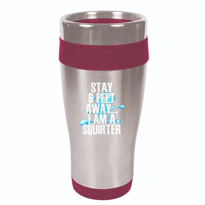 Stay 6 Feet Away I Am A Squirter Funny Wet Water Squirt 16oz Travel Tumbler