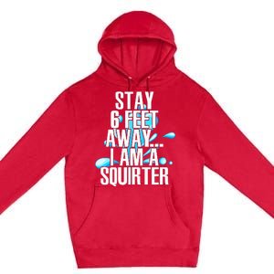 Stay 6 Feet Away I Am A Squirter Funny Wet Water Squirt Premium Pullover Hoodie