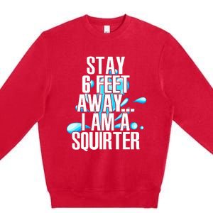 Stay 6 Feet Away I Am A Squirter Funny Wet Water Squirt Premium Crewneck Sweatshirt