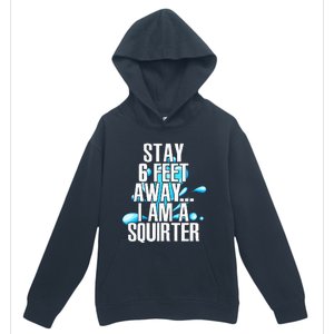 Stay 6 Feet Away I Am A Squirter Funny Wet Water Squirt Urban Pullover Hoodie