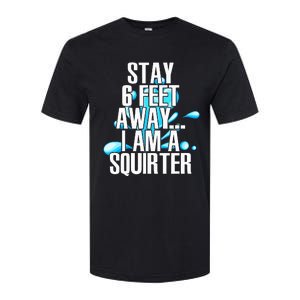 Stay 6 Feet Away I Am A Squirter Funny Wet Water Squirt Softstyle CVC T-Shirt