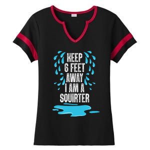 Stay 6 Feet Away I Am A Squirter Funny Squirt Ladies Halftime Notch Neck Tee