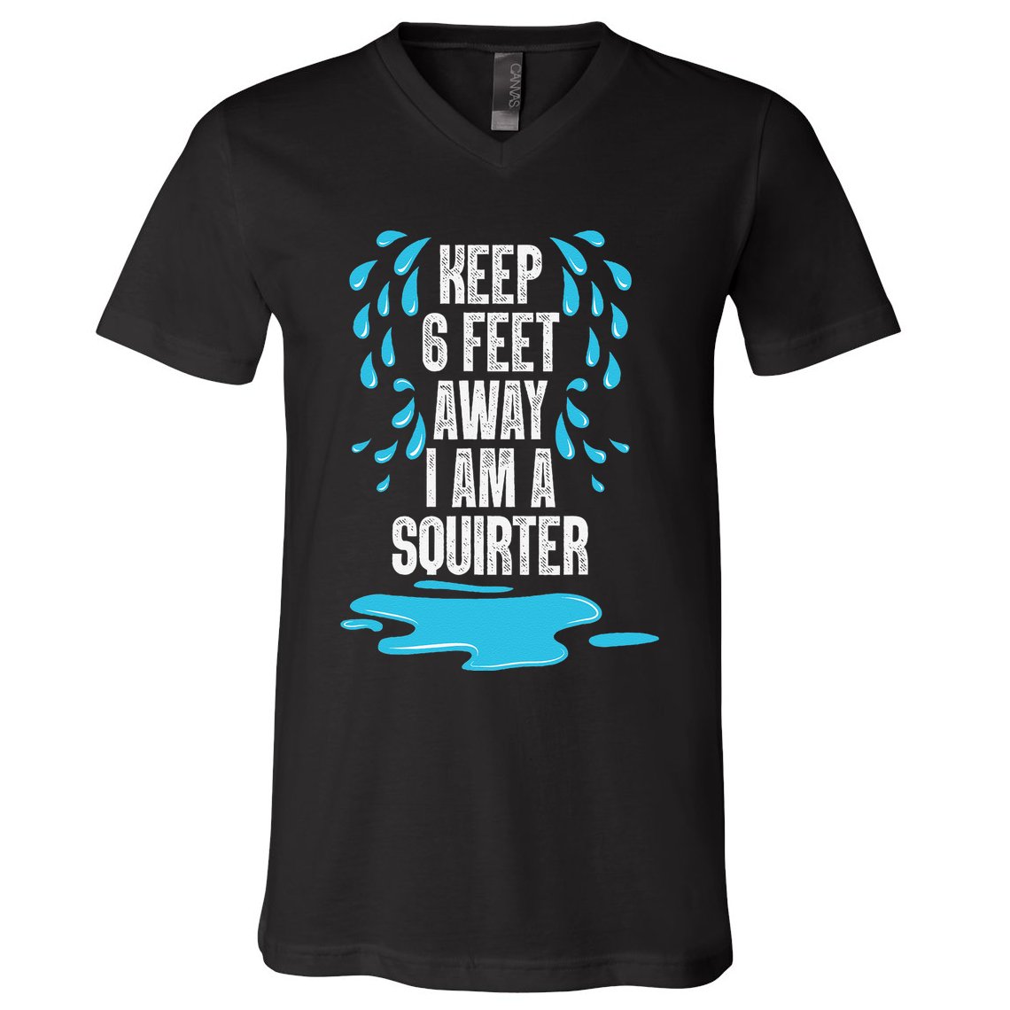 Stay 6 Feet Away I Am A Squirter Funny Squirt V-Neck T-Shirt