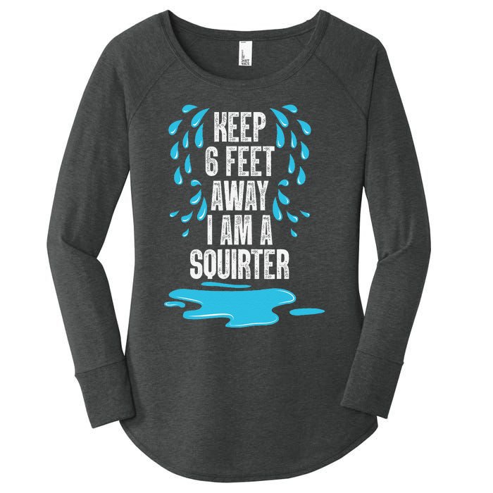 Stay 6 Feet Away I Am A Squirter Funny Squirt Women's Perfect Tri Tunic Long Sleeve Shirt