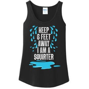 Stay 6 Feet Away I Am A Squirter Funny Squirt Ladies Essential Tank