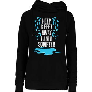 Stay 6 Feet Away I Am A Squirter Funny Squirt Womens Funnel Neck Pullover Hood