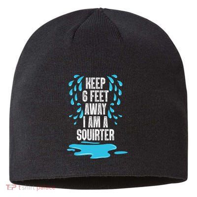 Stay 6 Feet Away I Am A Squirter Funny Squirt Sustainable Beanie